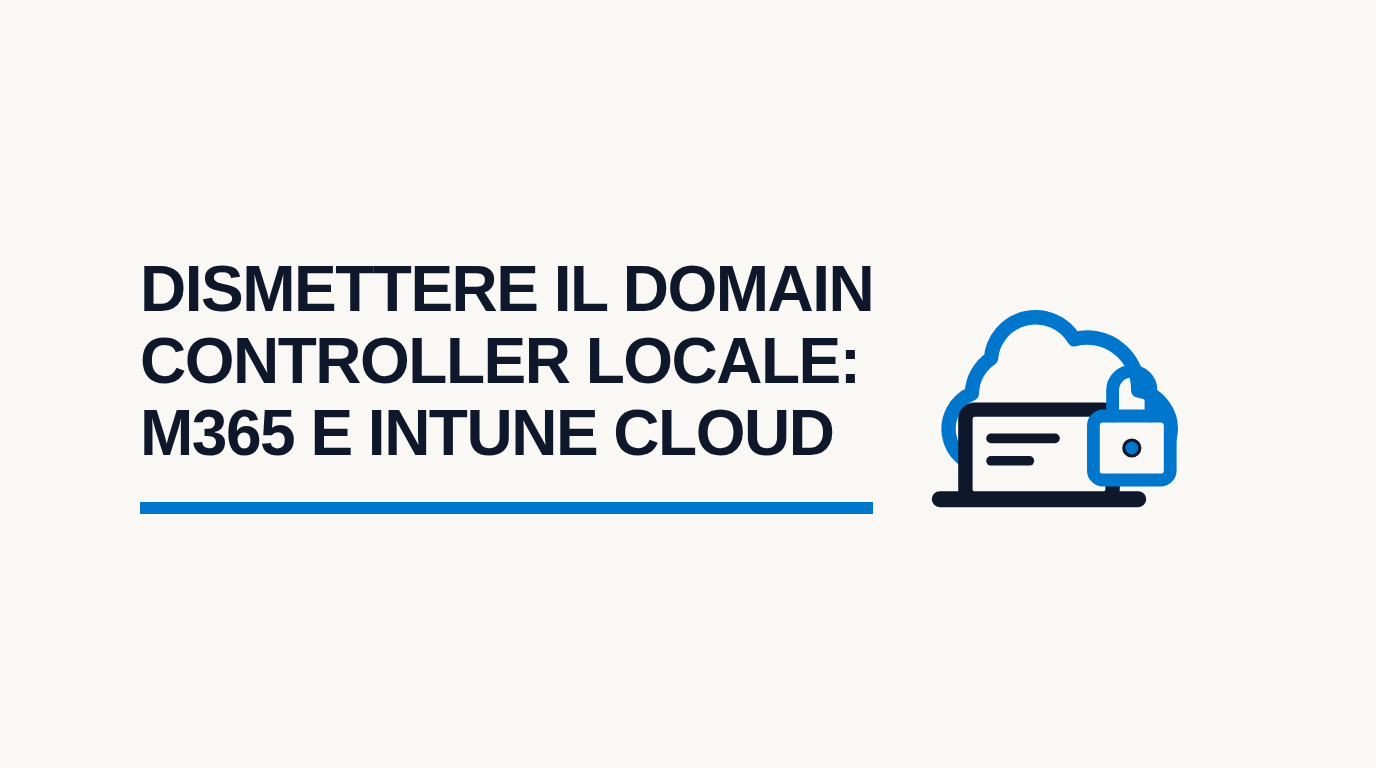 Dismettere il Domain Controller Locale: La Transizione a Intune e M365 Cloud-Native
